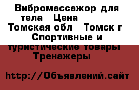 Вибромассажор для тела › Цена ­ 7 000 - Томская обл., Томск г. Спортивные и туристические товары » Тренажеры   